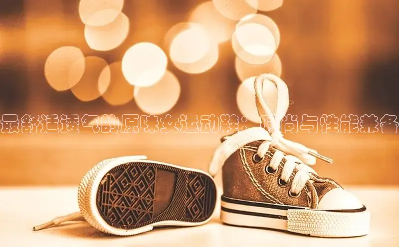 b体育在线登录网页版百度翻译最舒适透气的原味女运动鞋：时尚与性能兼备