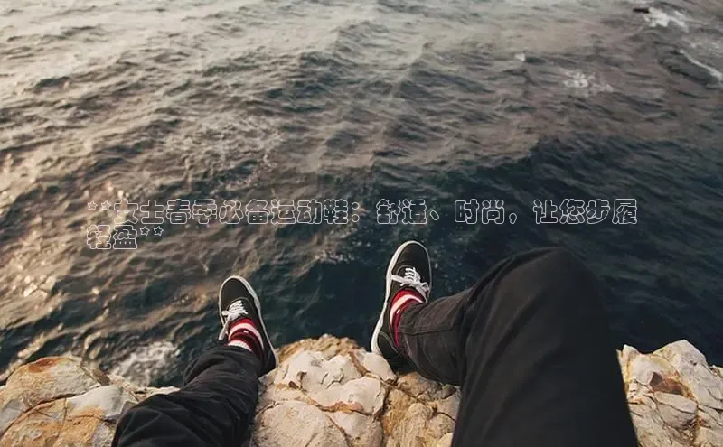 Bsport体育在线官网百度集团**女士春季必备运动鞋：舒适、时尚，让您步履
轻盈**