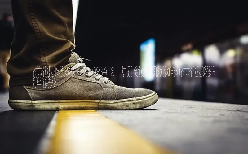 B—sports旧版下载慧博云通高跟女鞋 2024：引领潮流的高跟鞋
趋势