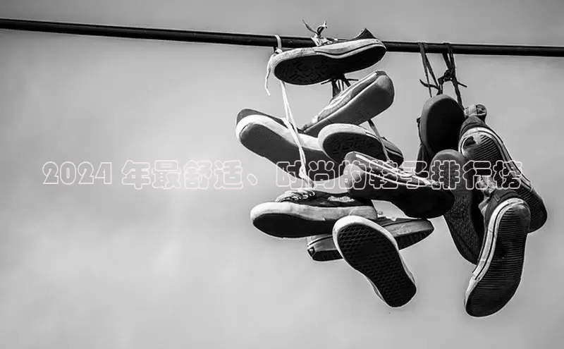 Bsports网页版登录入口彩讯股份2024 年最舒适、时尚的鞋子排行榜