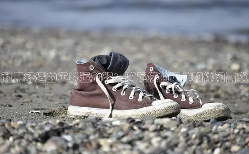 B体育网页版在线登录官网如流耐用舒适的工装运动鞋：满足您的工作和休闲需求
