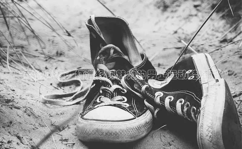 bsports登录入口光魔科技**英伦风潮：打造经典魅力的男士运动鞋指南**