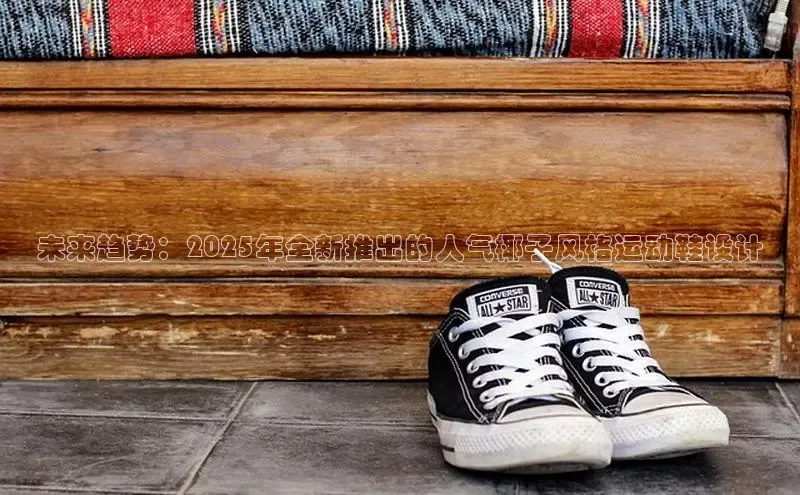 b体育下载入口app百度学术未来趋势：2025年全新推出的人气椰子风格运动鞋设计