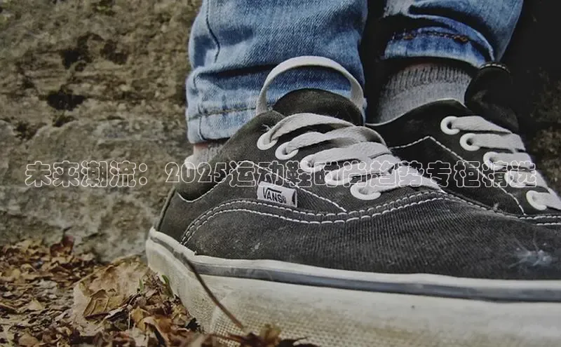 bsports网页版轻美电器未来潮流：2025运动鞋时尚趋势专柜精选