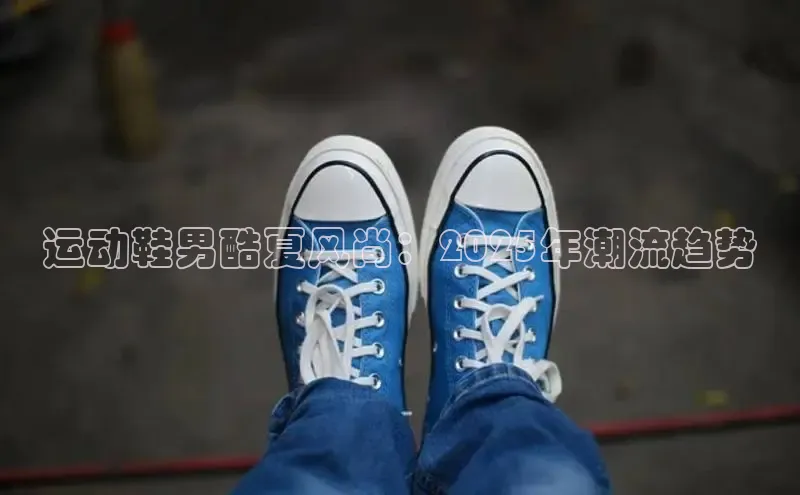 b体育登录入口app下载安装免费中海达运动鞋男酷夏风尚：2025年潮流趋势