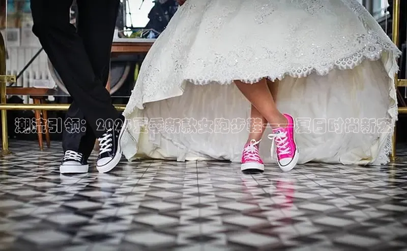 潮流引领：2025夏季新款女跑步鞋——夏日时尚新宠