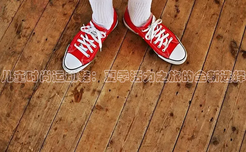 儿童时尚运动鞋：夏季活力之旅的全新选择