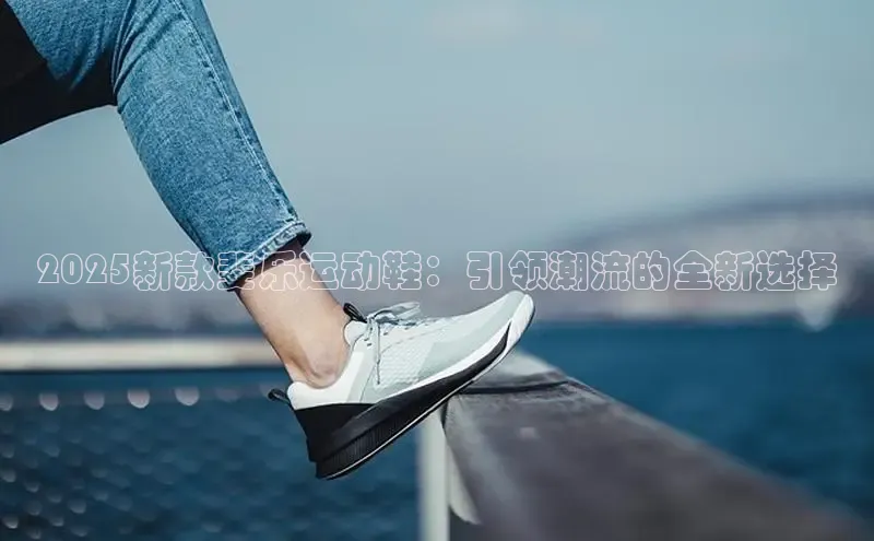 2025新款斐乐运动鞋：引领潮流的全新选择